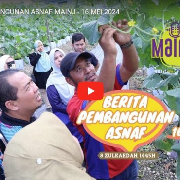 SIARAN MAINJ TV, BERITA PEMBANGUNAN ASNAF MAINJ – 16 MEI 2024